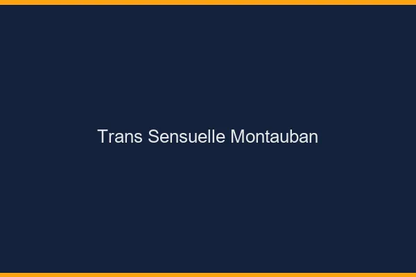 Trans sensuelle montauban