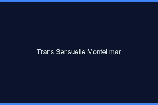 Trans sensuelle montélimar