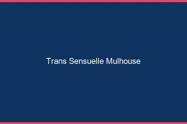 Trans sensuelle Mulhouse