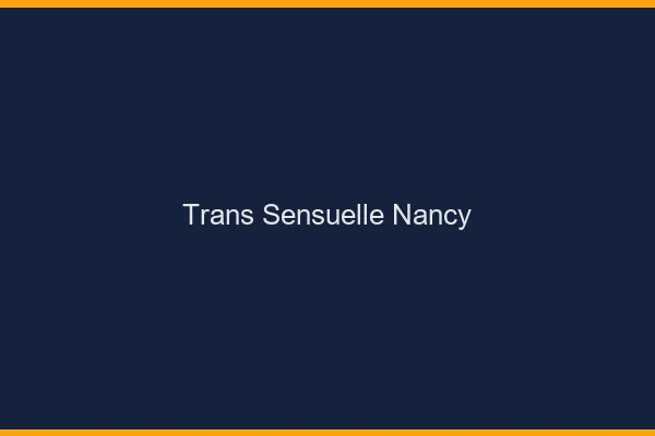 Trans sensuelle Nancy