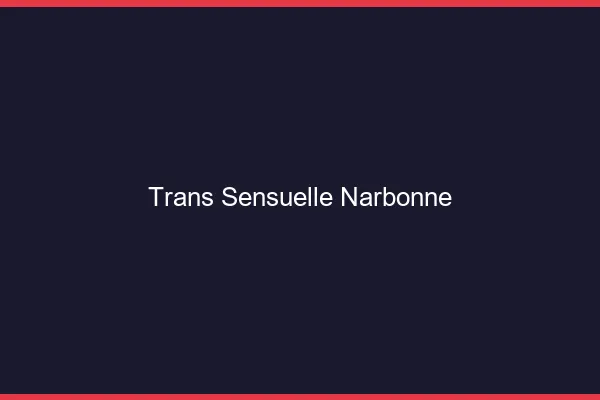 Trans sensuelle narbonne