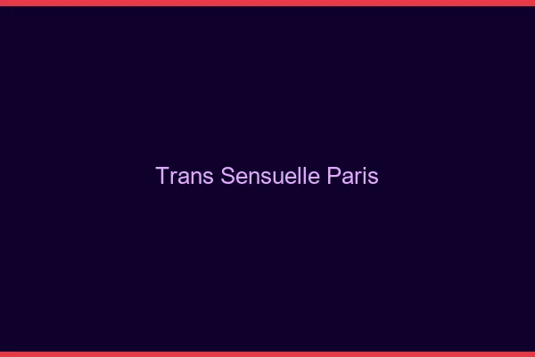 Trans sensuelle Paris
