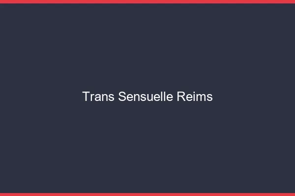 Trans sensuelle Reims