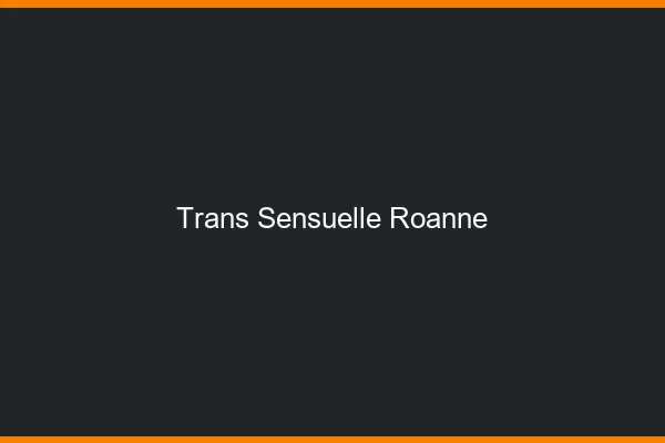 Trans sensuelle roanne