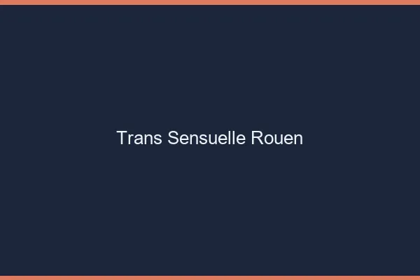 Trans sensuelle Rouen