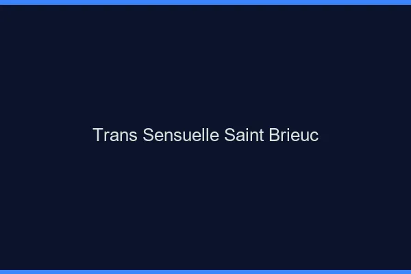 Trans sensuelle saint-brieuc