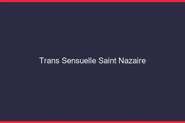 Trans sensuelle saint-nazaire