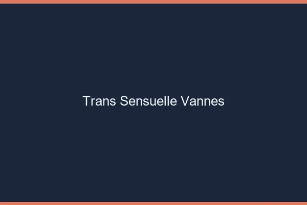 Trans sensuelle vannes