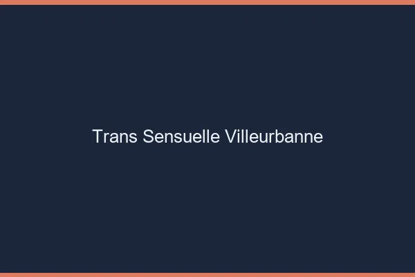 Trans sensuelle villeurbanne