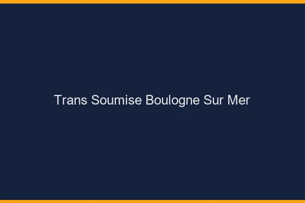 Trans soumise boulogne-sur-mer
