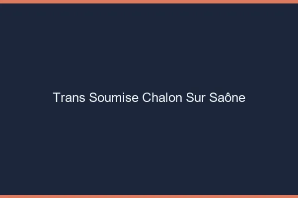 Trans soumise chalon-sur-saône