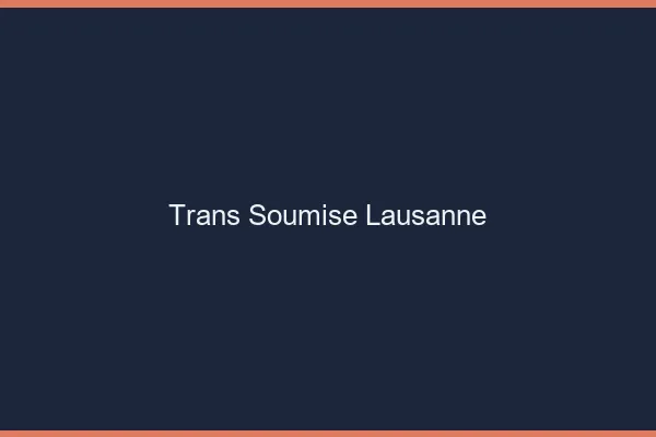 Trans soumise Lausanne