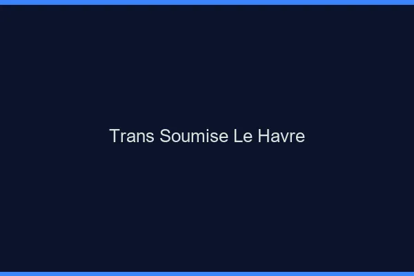 Trans soumise le havre