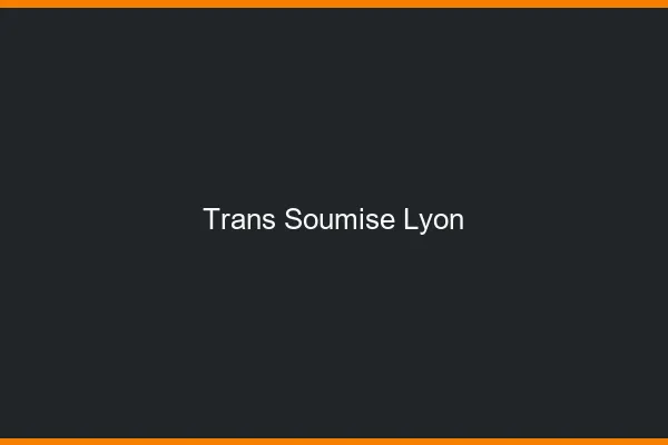 Trans soumise Lyon