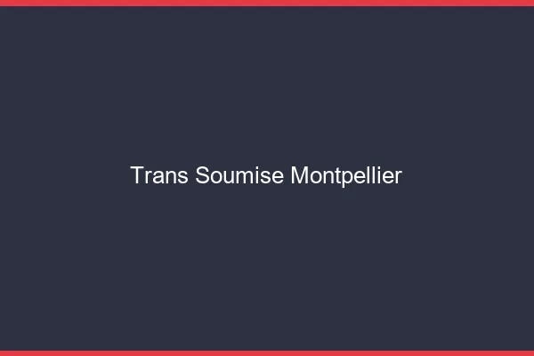 Trans soumise Montpellier