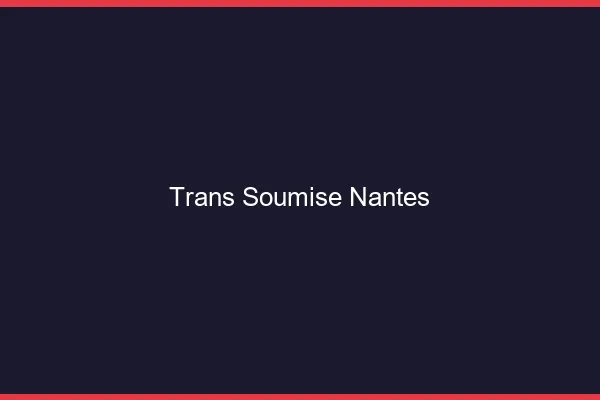 Trans soumise Nantes