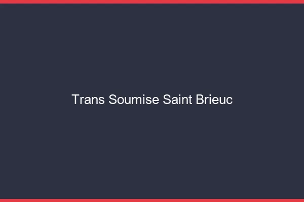 Trans soumise saint-brieuc
