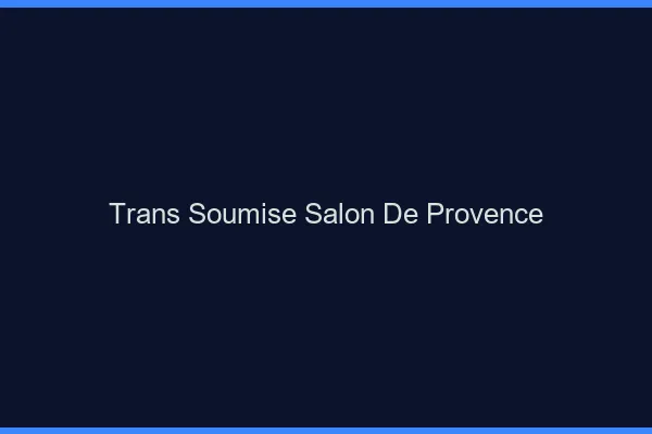 Trans soumise salon-de-provence