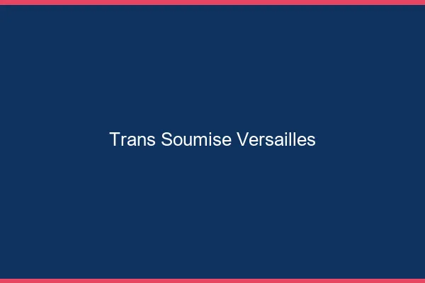 Trans soumise versailles