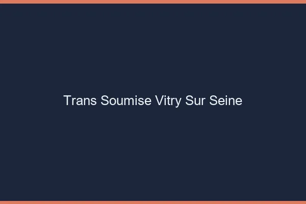 Trans soumise vitry-sur-seine