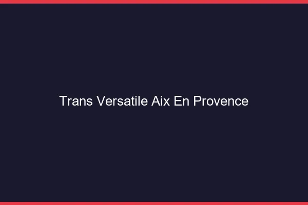 Trans versatile Aix-en-Provence