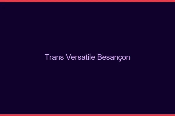 Trans versatile Besançon