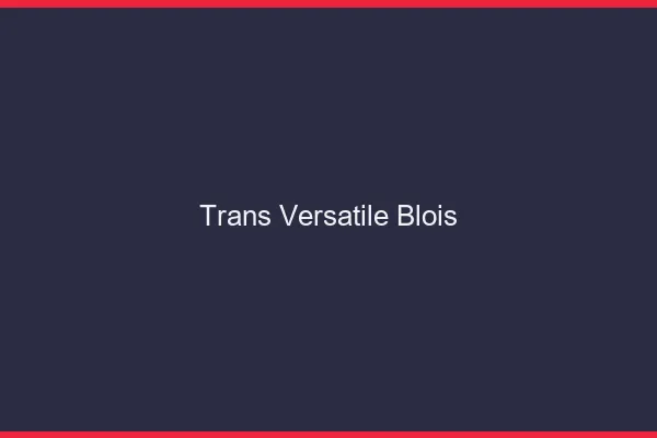 Trans versatile blois