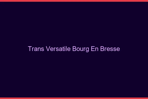 Trans versatile bourg-en-bresse