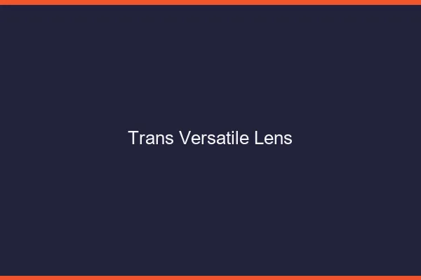 Trans versatile lens