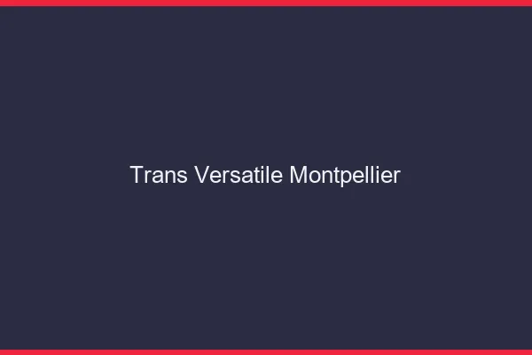 Trans versatile Montpellier